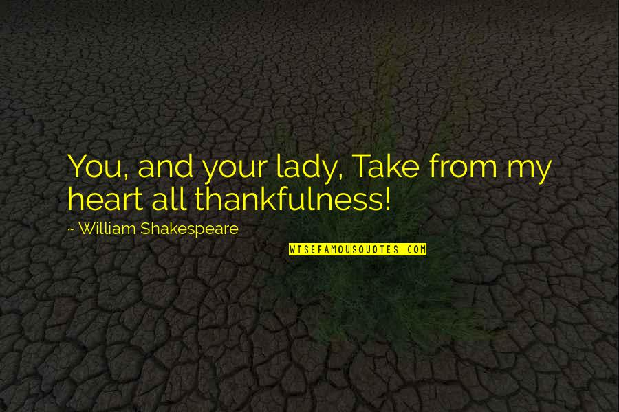 Gratitude And The Heart Quotes By William Shakespeare: You, and your lady, Take from my heart