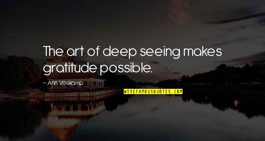 Gratitude Ann Voskamp Quotes By Ann Voskamp: The art of deep seeing makes gratitude possible.