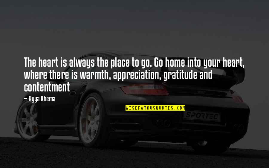 Gratitude Appreciation Quotes By Ayya Khema: The heart is always the place to go. Gratitude Appreciation Quotes By Ayya Khema: The heart is always the place to go.