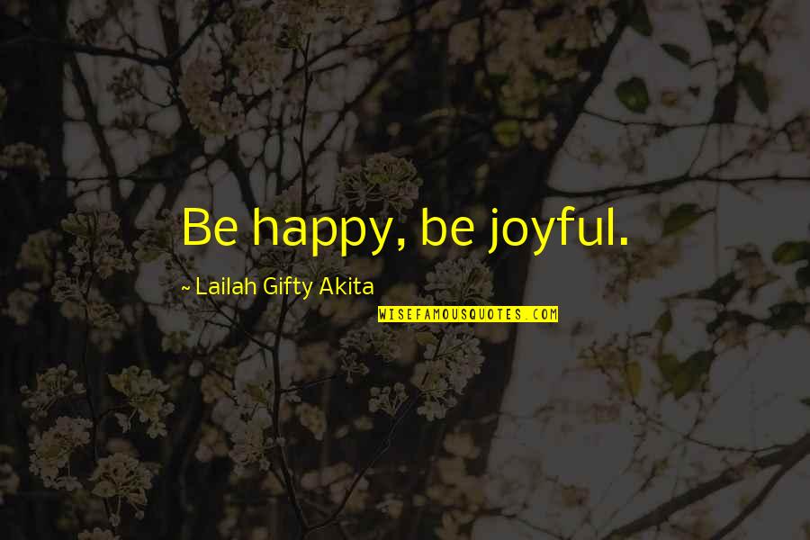Gratitude Appreciation Quotes By Lailah Gifty Akita: Be happy, be joyful. Gratitude Appreciation Quotes By Lailah Gifty Akita: Be happy, be joyful.