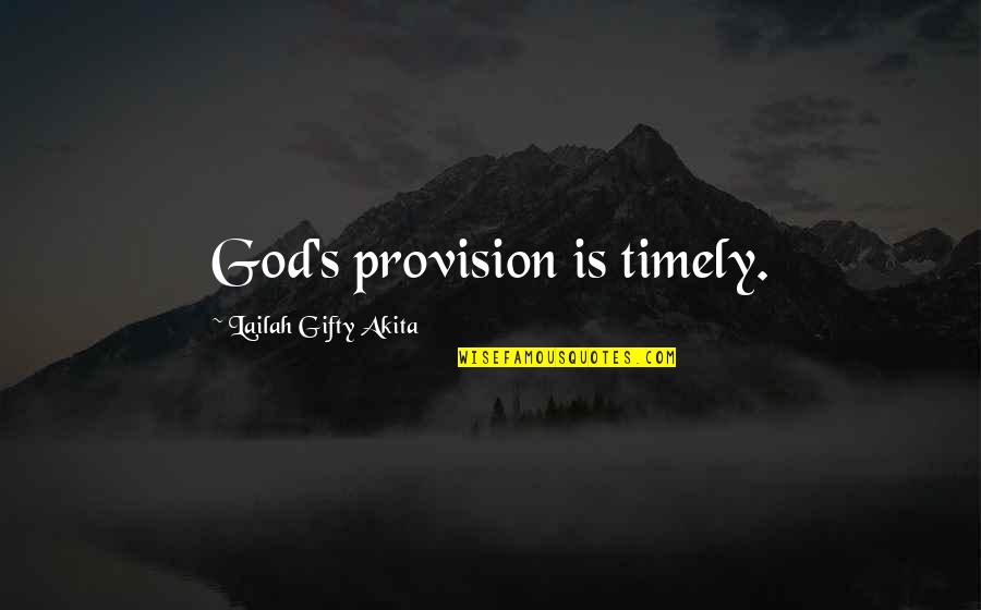 Gratitude Appreciation Quotes By Lailah Gifty Akita: God's provision is timely. Gratitude Appreciation Quotes By Lailah Gifty Akita: God's provision is timely.