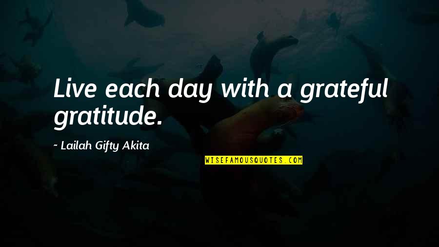 Gratitude Day Quotes By Lailah Gifty Akita: Live each day with a grateful gratitude.