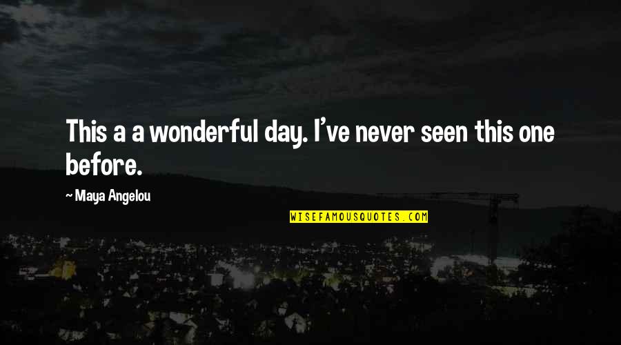 Gratitude Day Quotes By Maya Angelou: This a a wonderful day. I've never seen
