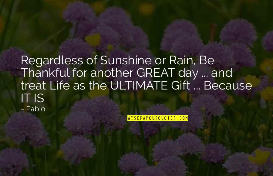 Gratitude Day Quotes By Pablo: Regardless of Sunshine or Rain, Be Thankful for