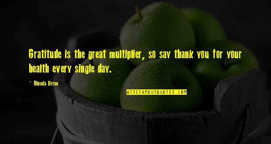 Gratitude Day Quotes By Rhonda Byrne: Gratitude is the great multiplier, so say thank