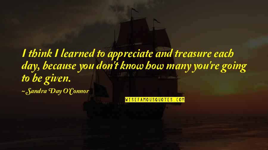 Gratitude Day Quotes By Sandra Day O'Connor: I think I learned to appreciate and treasure