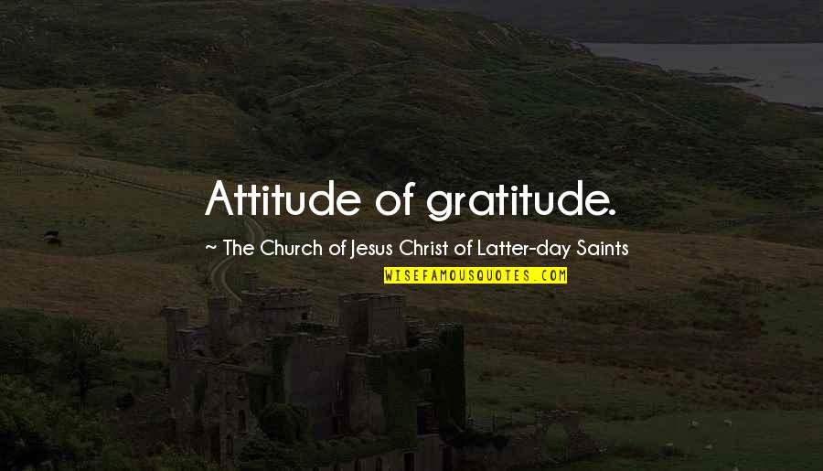 Gratitude Day Quotes By The Church Of Jesus Christ Of Latter-day Saints: Attitude of gratitude.