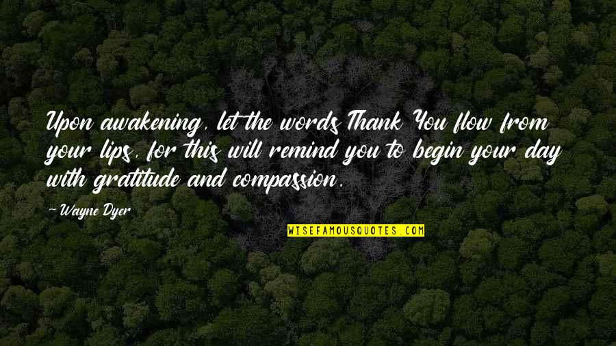 Gratitude Day Quotes By Wayne Dyer: Upon awakening, let the words Thank You flow
