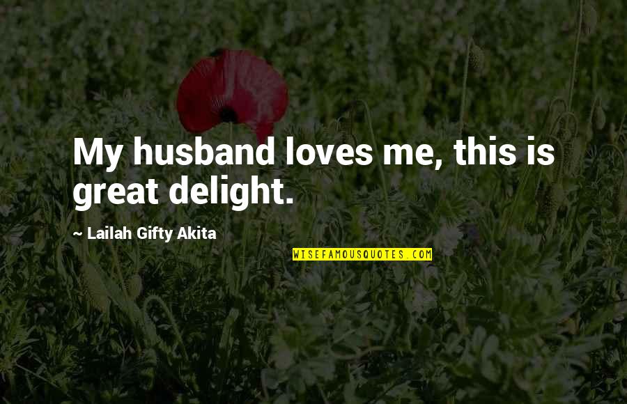 Gratitude Delight Quotes By Lailah Gifty Akita: My husband loves me, this is great delight.
