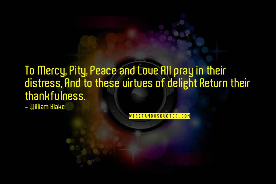 Gratitude Delight Quotes By William Blake: To Mercy, Pity, Peace and Love All pray
