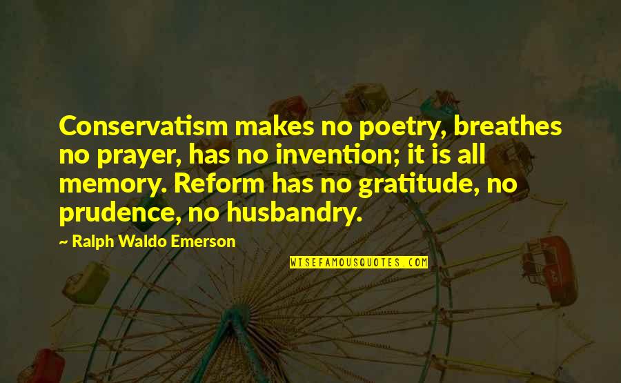 Gratitude Emerson Quotes By Ralph Waldo Emerson: Conservatism makes no poetry, breathes no prayer, has