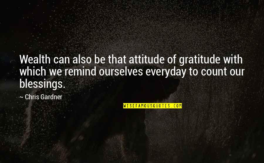 Gratitude For Blessings Quotes By Chris Gardner: Wealth can also be that attitude of gratitude Gratitude For Blessings Quotes By Chris Gardner: Wealth can also be that attitude of gratitude