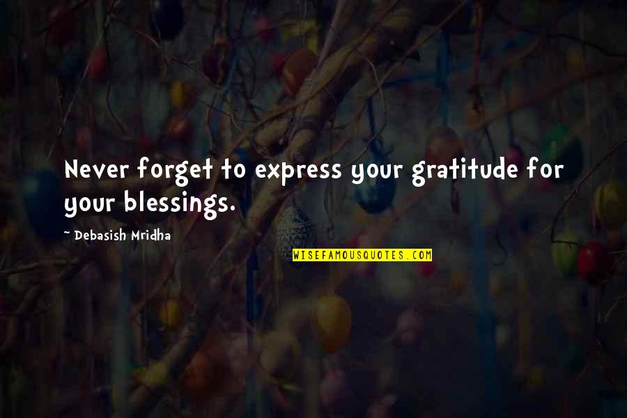 Gratitude For Blessings Quotes By Debasish Mridha: Never forget to express your gratitude for your