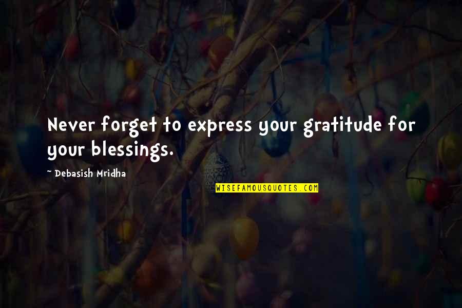 Gratitude For Blessings Quotes By Debasish Mridha: Never forget to express your gratitude for your Gratitude For Blessings Quotes By Debasish Mridha: Never forget to express your gratitude for your