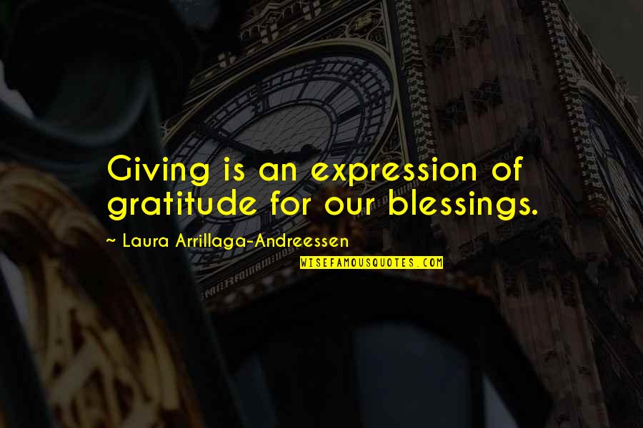 Gratitude For Blessings Quotes By Laura Arrillaga-Andreessen: Giving is an expression of gratitude for our