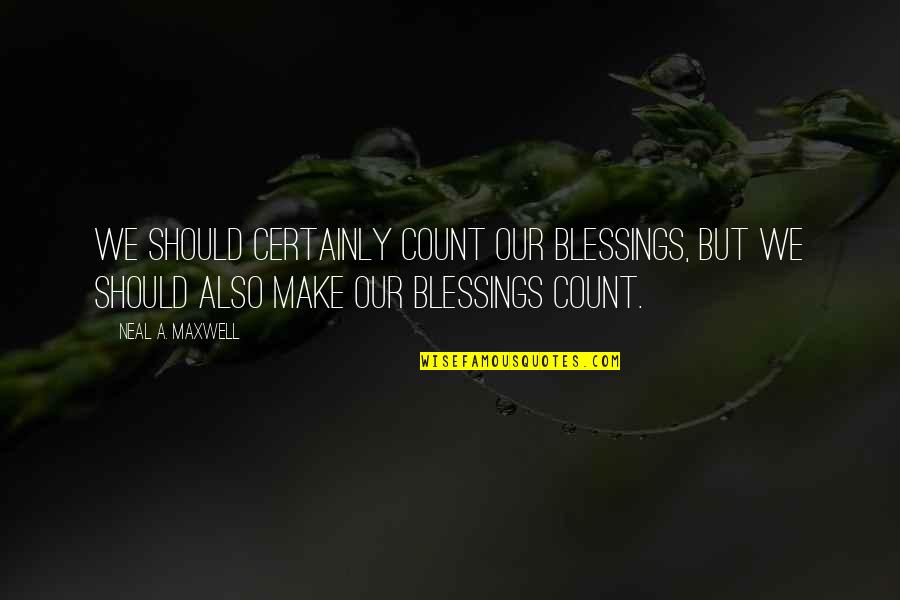Gratitude For Blessings Quotes By Neal A. Maxwell: We should certainly count our blessings, but we Gratitude For Blessings Quotes By Neal A. Maxwell: We should certainly count our blessings, but we