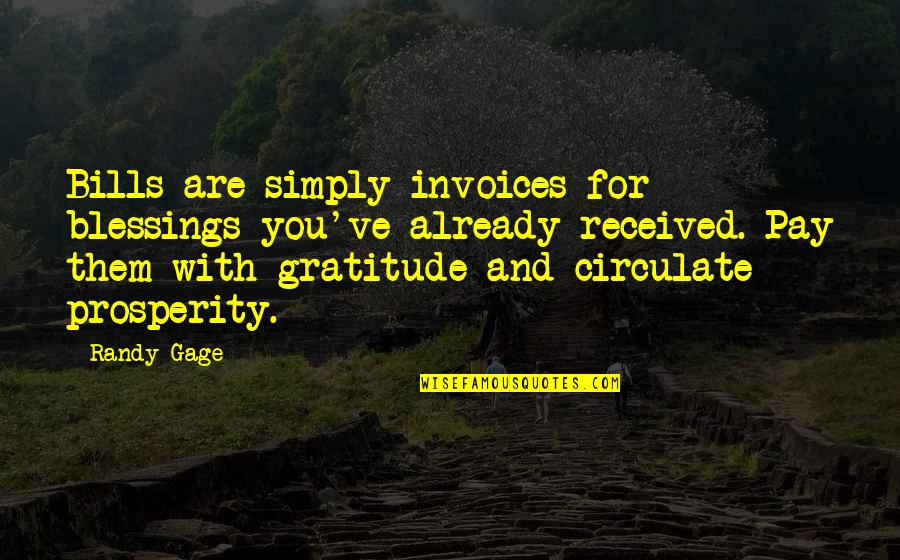 Gratitude For Blessings Quotes By Randy Gage: Bills are simply invoices for blessings you've already Gratitude For Blessings Quotes By Randy Gage: Bills are simply invoices for blessings you've already