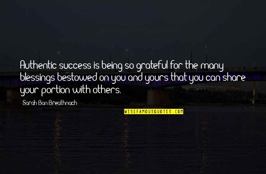Gratitude For Blessings Quotes By Sarah Ban Breathnach: Authentic success is being so grateful for the Gratitude For Blessings Quotes By Sarah Ban Breathnach: Authentic success is being so grateful for the