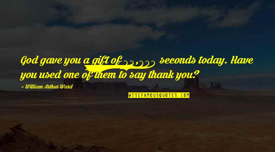 Gratitude For Blessings Quotes By William Arthur Ward: God gave you a gift of 84,600 seconds Gratitude For Blessings Quotes By William Arthur Ward: God gave you a gift of 84,600 seconds