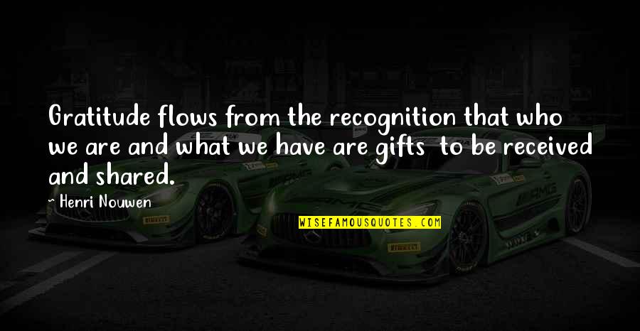 Gratitude For Gifts Quotes By Henri Nouwen: Gratitude flows from the recognition that who we