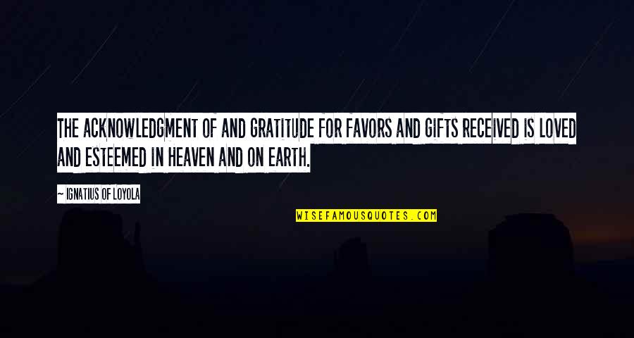 Gratitude For Gifts Quotes By Ignatius Of Loyola: The acknowledgment of and gratitude for favors and