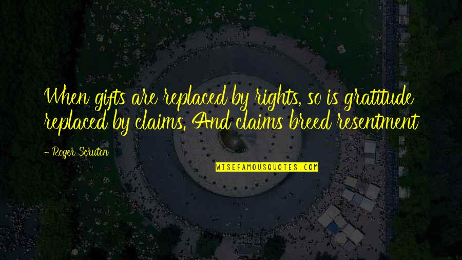 Gratitude For Gifts Quotes By Roger Scruton: When gifts are replaced by rights, so is