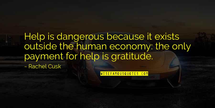 Gratitude For Help Quotes By Rachel Cusk: Help is dangerous because it exists outside the