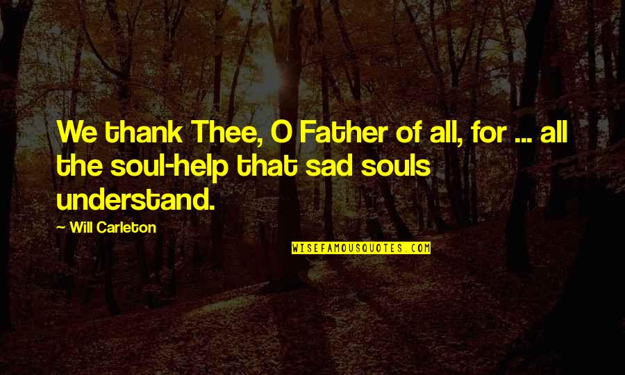 Gratitude For Help Quotes By Will Carleton: We thank Thee, O Father of all, for