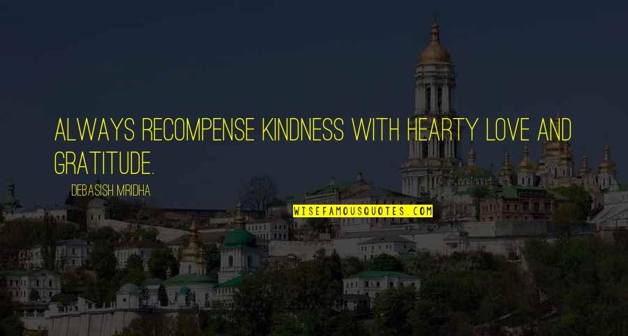 Gratitude For Kindness Quotes By Debasish Mridha: Always recompense kindness with hearty love and gratitude. Gratitude For Kindness Quotes By Debasish Mridha: Always recompense kindness with hearty love and gratitude.
