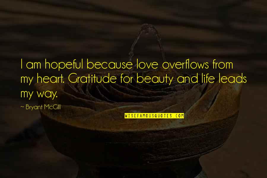 Gratitude For Leadership Quotes By Bryant McGill: I am hopeful because love overflows from my
