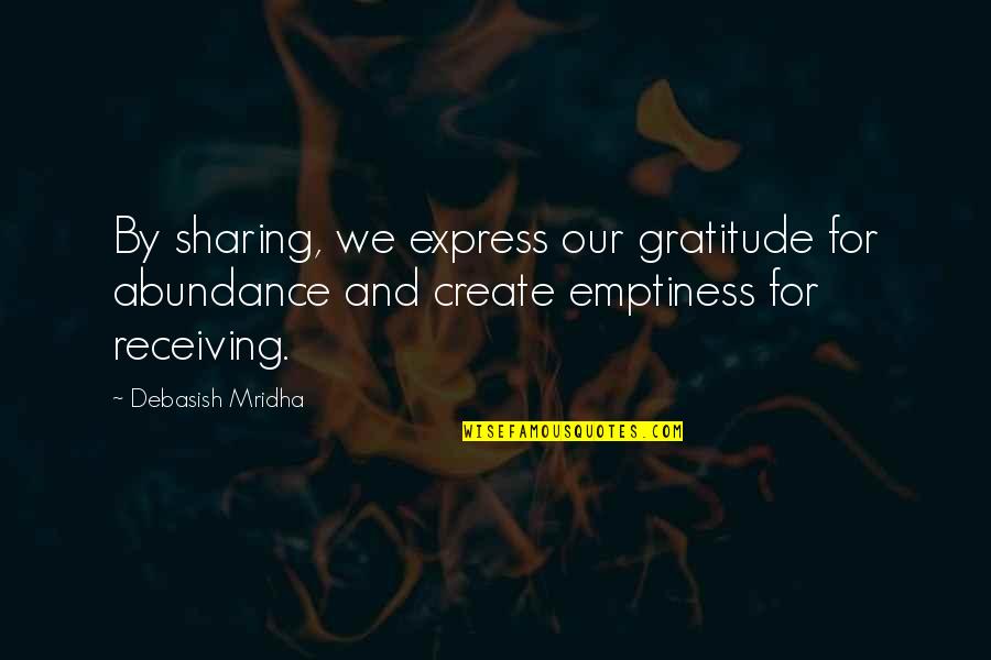 Gratitude For Life Quotes By Debasish Mridha: By sharing, we express our gratitude for abundance