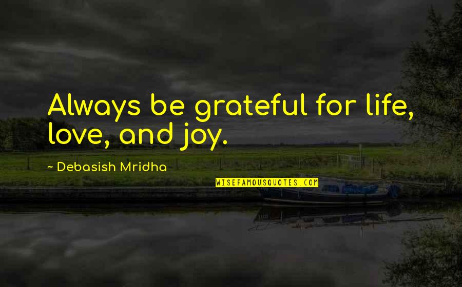 Gratitude For Love Quotes By Debasish Mridha: Always be grateful for life, love, and joy.