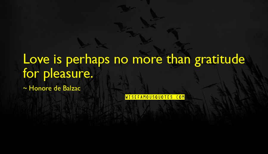 Gratitude For Love Quotes By Honore De Balzac: Love is perhaps no more than gratitude for