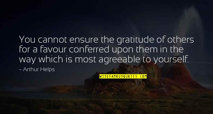Gratitude For Others Quotes By Arthur Helps: You cannot ensure the gratitude of others for