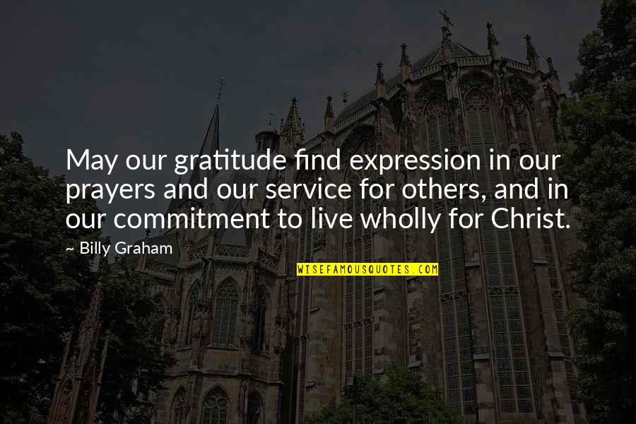 Gratitude For Others Quotes By Billy Graham: May our gratitude find expression in our prayers