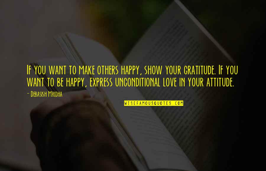 Gratitude For Others Quotes By Debasish Mridha: If you want to make others happy, show