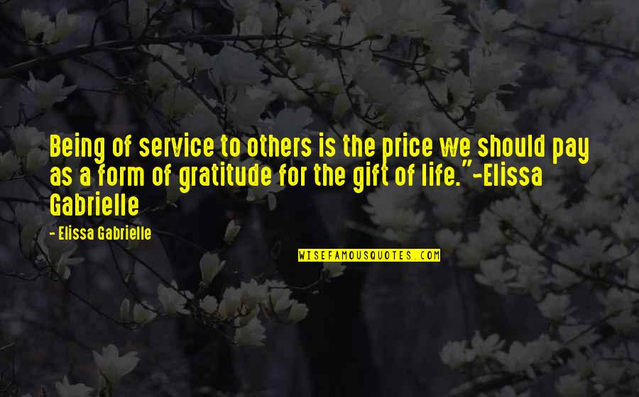 Gratitude For Others Quotes By Elissa Gabrielle: Being of service to others is the price