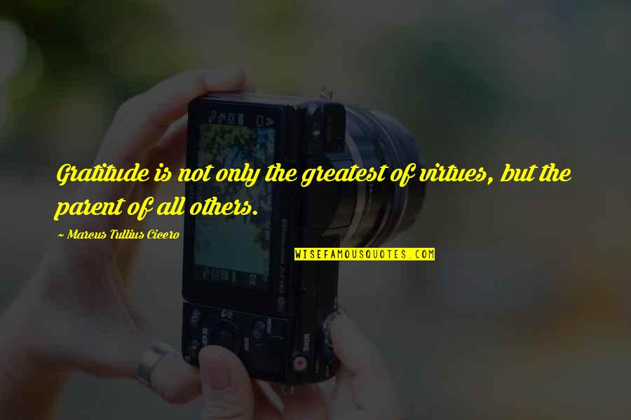 Gratitude For Others Quotes By Marcus Tullius Cicero: Gratitude is not only the greatest of virtues, Gratitude For Others Quotes By Marcus Tullius Cicero: Gratitude is not only the greatest of virtues,