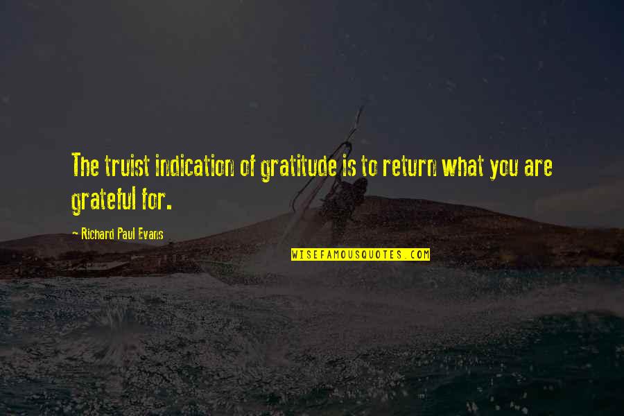 Gratitude For Others Quotes By Richard Paul Evans: The truist indication of gratitude is to return Gratitude For Others Quotes By Richard Paul Evans: The truist indication of gratitude is to return