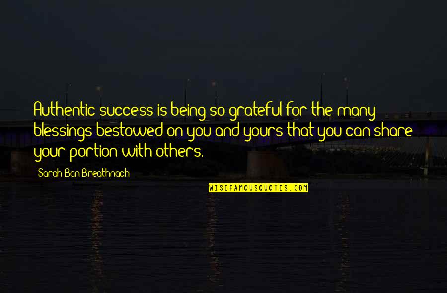 Gratitude For Others Quotes By Sarah Ban Breathnach: Authentic success is being so grateful for the