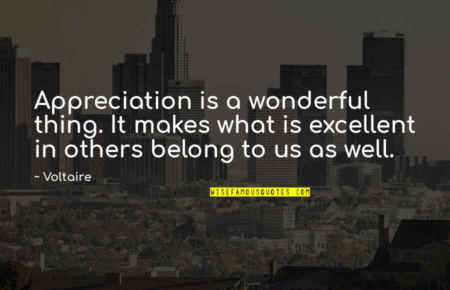 Gratitude For Others Quotes By Voltaire: Appreciation is a wonderful thing. It makes what Gratitude For Others Quotes By Voltaire: Appreciation is a wonderful thing. It makes what