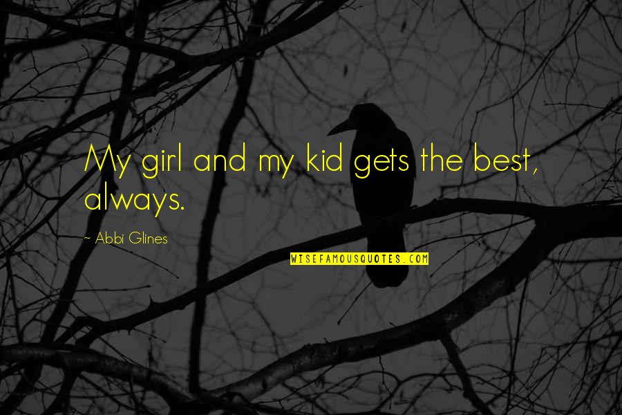 Gratitude For Someone Quotes By Abbi Glines: My girl and my kid gets the best, Gratitude For Someone Quotes By Abbi Glines: My girl and my kid gets the best,