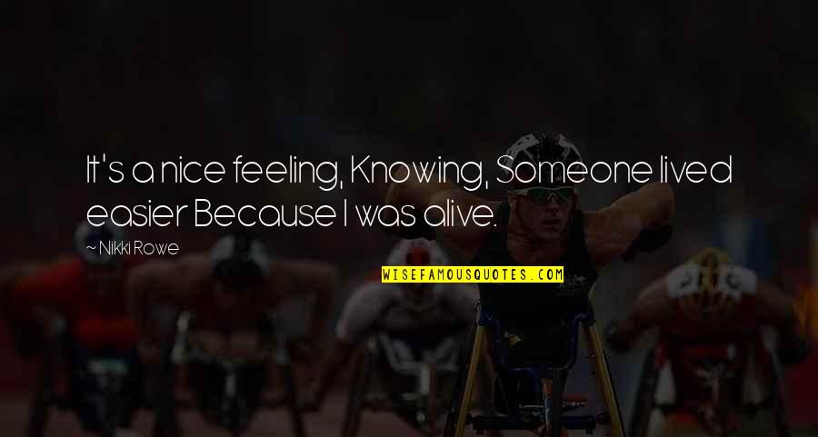 Gratitude For Someone Quotes By Nikki Rowe: It's a nice feeling, Knowing, Someone lived easier