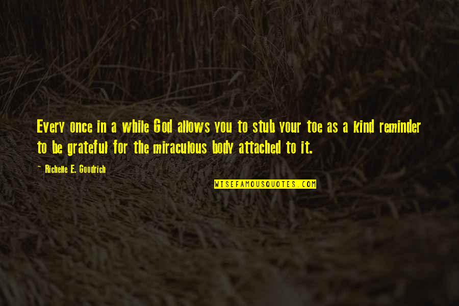 Gratitude For Your Body Quotes By Richelle E. Goodrich: Every once in a while God allows you Gratitude For Your Body Quotes By Richelle E. Goodrich: Every once in a while God allows you