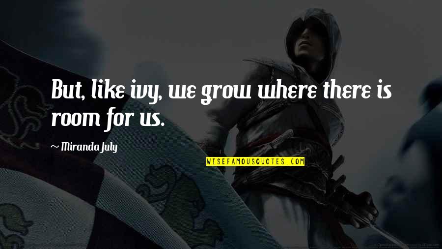 Gratitude From Children's Books Quotes By Miranda July: But, like ivy, we grow where there is Gratitude From Children's Books Quotes By Miranda July: But, like ivy, we grow where there is