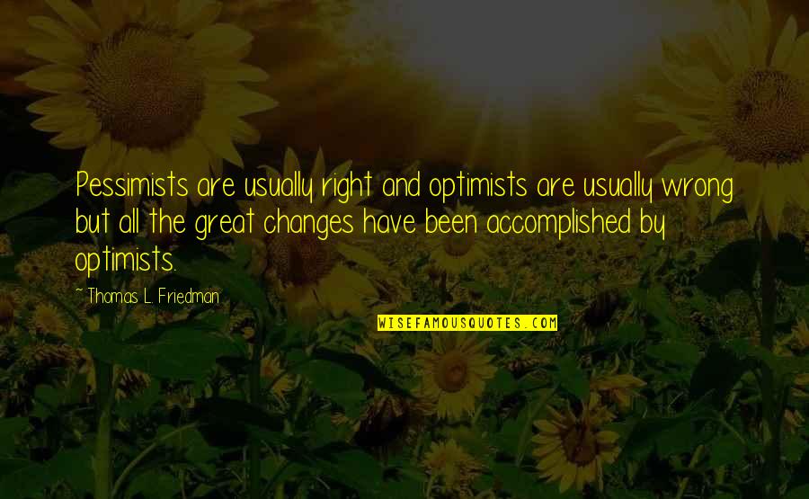 Gratitude From Children's Books Quotes By Thomas L. Friedman: Pessimists are usually right and optimists are usually Gratitude From Children's Books Quotes By Thomas L. Friedman: Pessimists are usually right and optimists are usually
