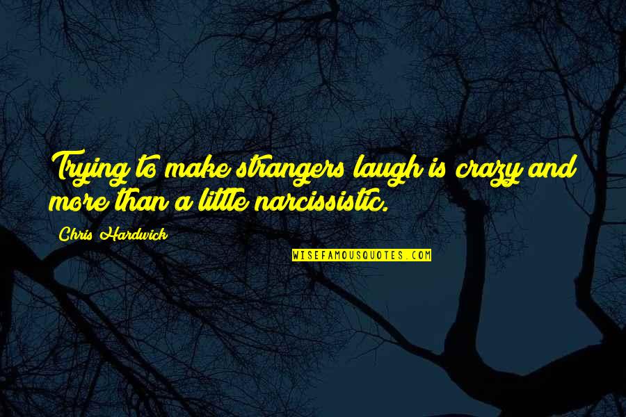Gratitude From Literature Quotes By Chris Hardwick: Trying to make strangers laugh is crazy and
