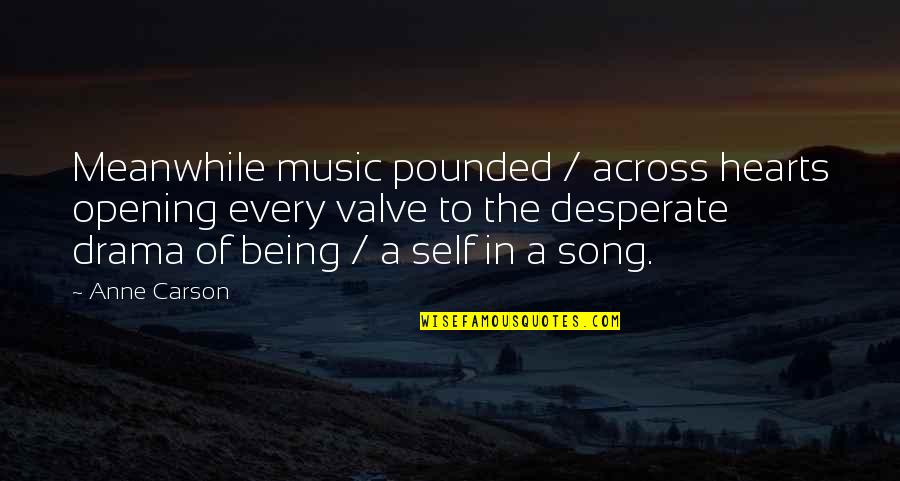 Gratitude Garden Quotes By Anne Carson: Meanwhile music pounded / across hearts opening every Gratitude Garden Quotes By Anne Carson: Meanwhile music pounded / across hearts opening every