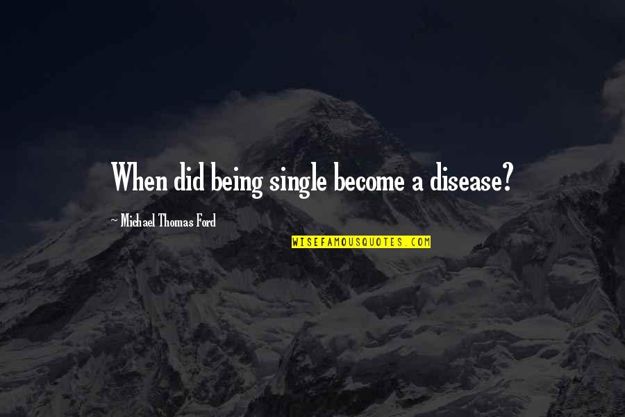 Gratitude Garden Quotes By Michael Thomas Ford: When did being single become a disease? Gratitude Garden Quotes By Michael Thomas Ford: When did being single become a disease?