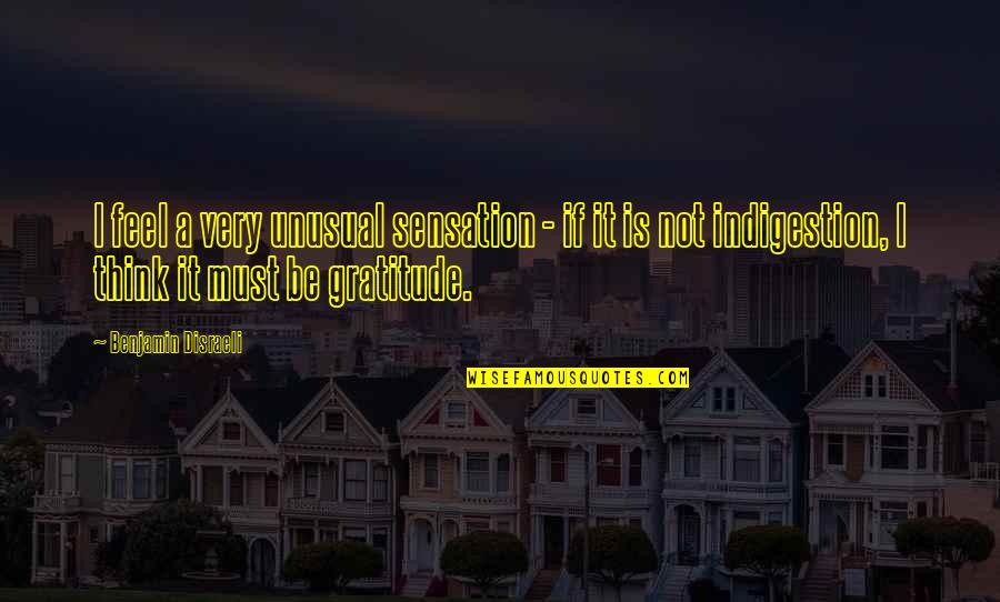Gratitude Is A Must Quotes By Benjamin Disraeli: I feel a very unusual sensation - if